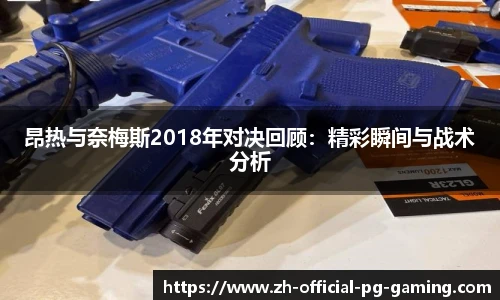 昂热与奈梅斯2018年对决回顾：精彩瞬间与战术分析